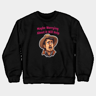 Maybe Worrying About It Will Help Crewneck Sweatshirt